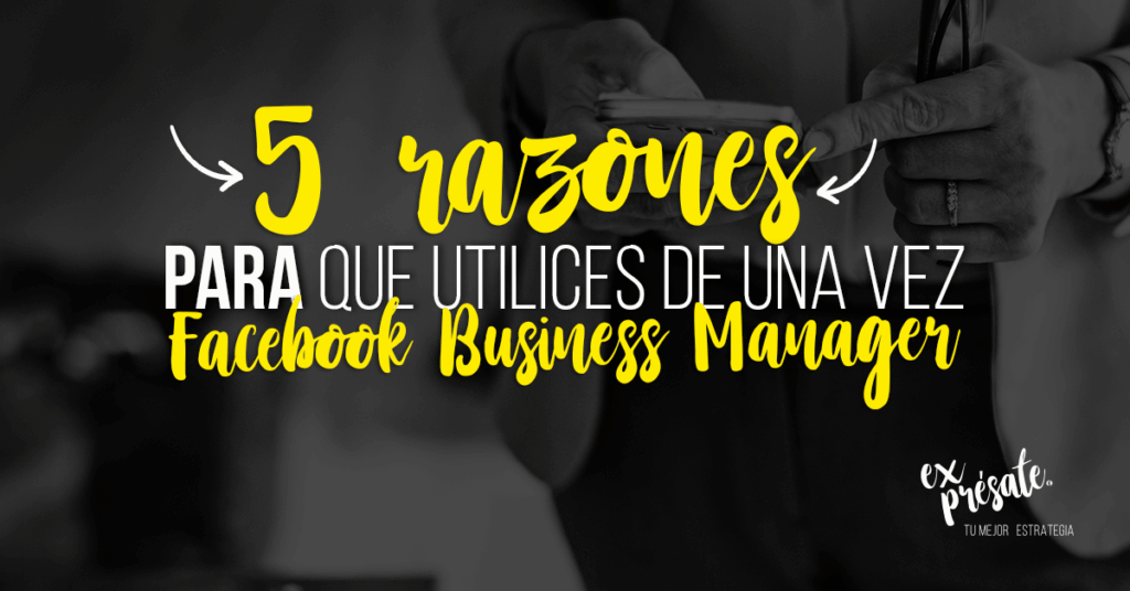 5 razones para que utilices de una vez Facebook Business Manager